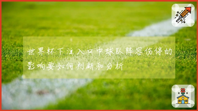 世界杯下注入口中球队阵容伤停的影响要如何判断和分析