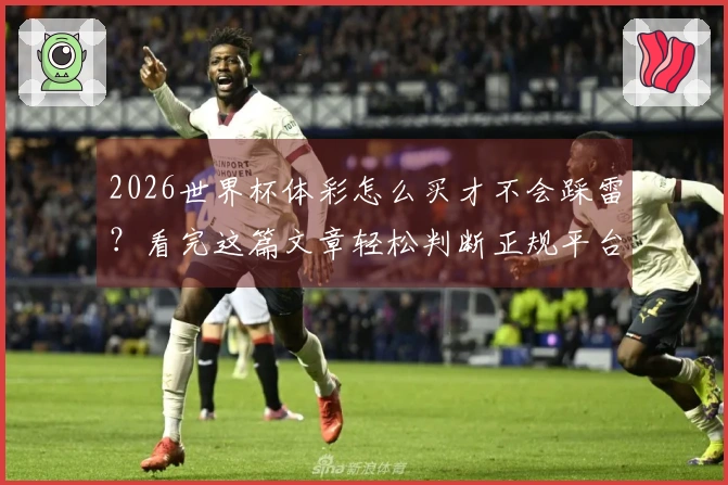2026世界杯体彩怎么买才不会踩雷?看完这篇文章轻松判断正规平台