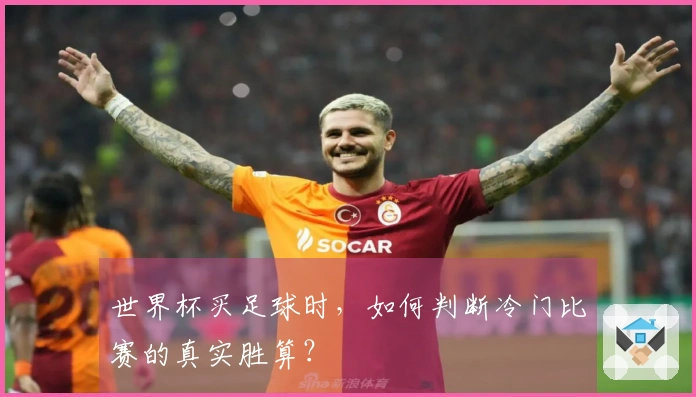 世界杯买足球时，如何判断冷门比赛的真实胜算？