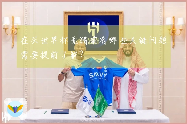 在买世界杯竞猜前有哪些关键问题需要提前了解？