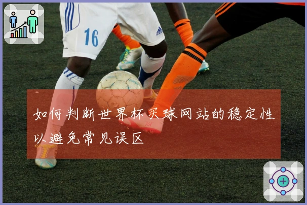 如何判断世界杯买球网站的稳定性以避免常见误区