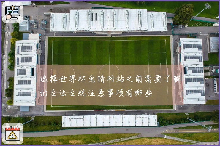 选择世界杯竞猜网站之前需要了解的合法合规注意事项有哪些